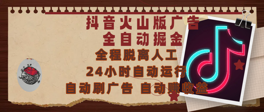 抖音火山版广告全自动掘金 ,全程脱离人工,自动运行,自动刷广告,自动赚收益,支持无限放大操作,0基础小白也能上手!