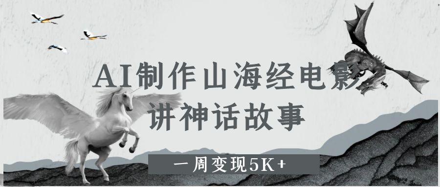 AI制作山海经电影，讲神话故事，一周变现5K+