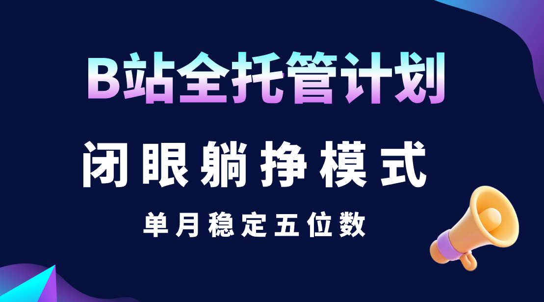 B站全托管计划，闭眼躺挣模式，单月稳定五位数