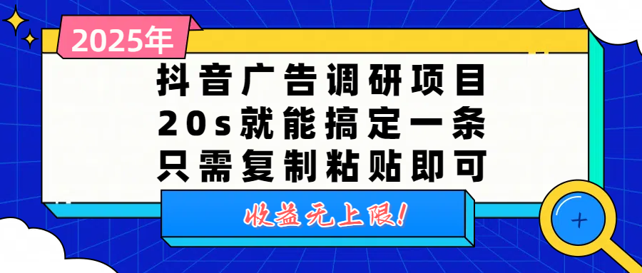 抖音广告调研项目，20s就能搞定一条，只需复制粘贴即可，收益无上限