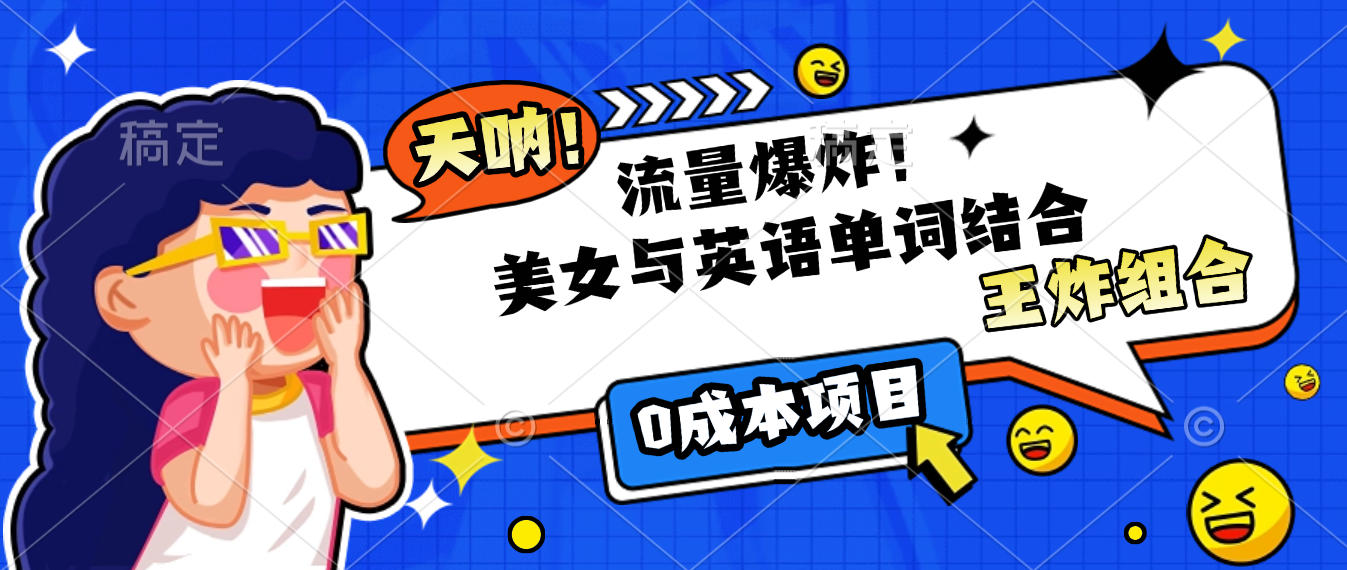 美女与英语单词结合，流量爆炸，王炸组合，0成本项目！