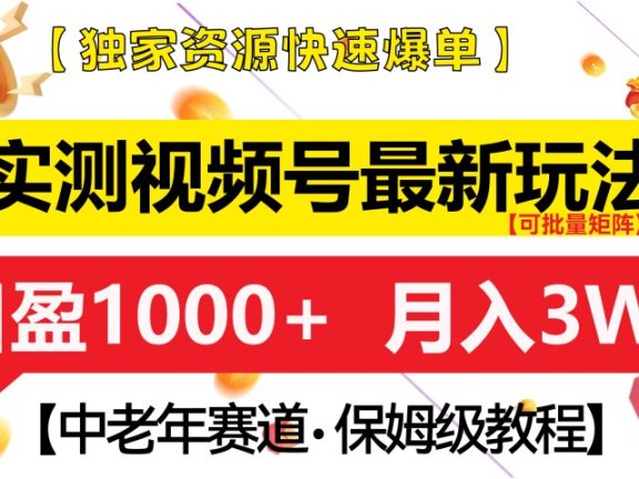 实测视频号最新玩法 中老年赛道独家资源快速爆单  可批量矩阵 日盈1000+  月入3W+  附保姆级教程