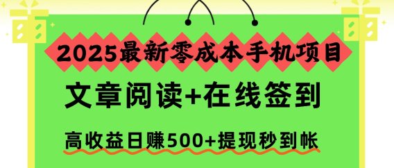 2025最新零成本手机项目,文章阅读+在线签到,高收益日赚500+提现秒到帐